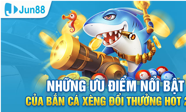 Những ưu điểm nổi bật khi tham gia chơi bắn cá xèng tại Jun88 